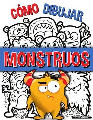 Cómo Dibujar Monstruos: Una sencilla guía paso a paso para dibujar monstruos, Aprende a dibujar monstruos de forma fácil y diver