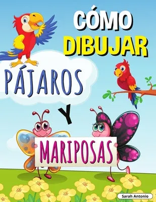 Cómo Dibujar Pájaros Y Mariposas: Libro de actividades paso a paso, Aprende a dibujar pájaros y mariposas, Libro de trabajo fáci