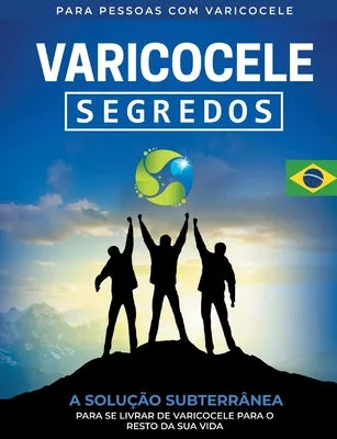 Varicocele: Segredos A Soluo Subterrnea para Se Livrar de Varicocele para O Resto de Sua Vida [PT]